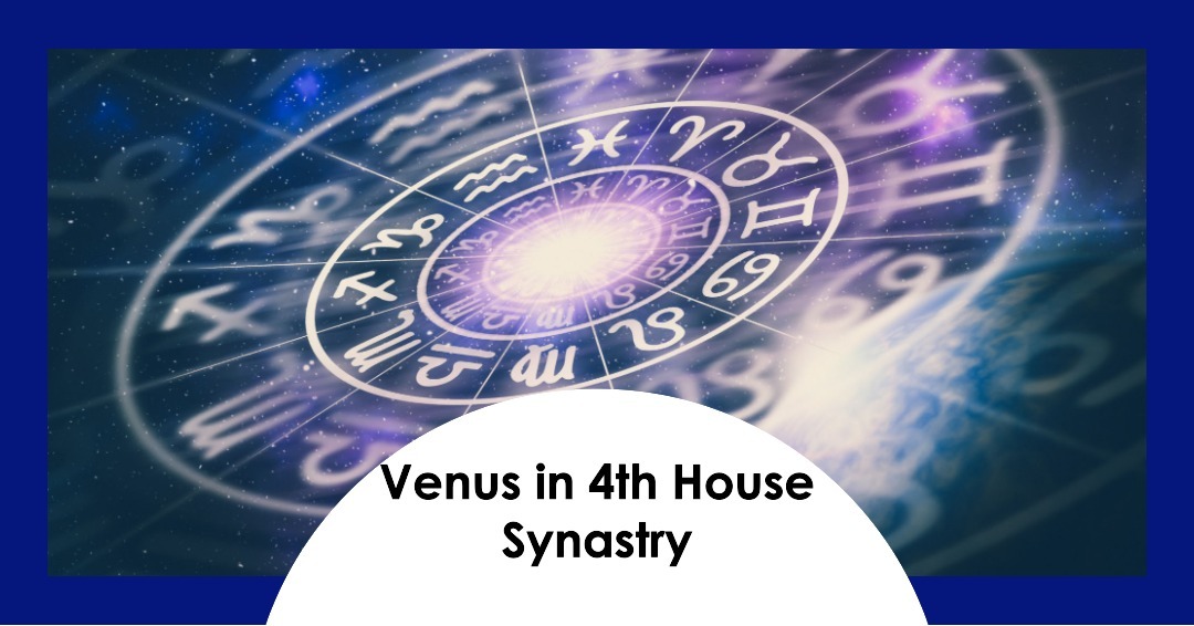 Venus In 4th House Synastry The Language Of Love venus-in-4th-house-synastry-the-language-of-love