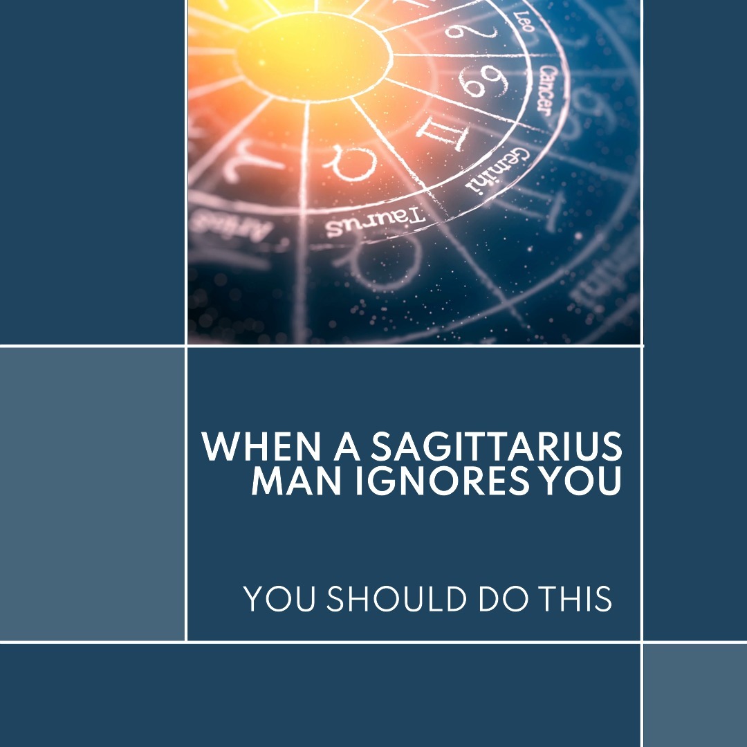 When A Sagittarius Man Ignores You