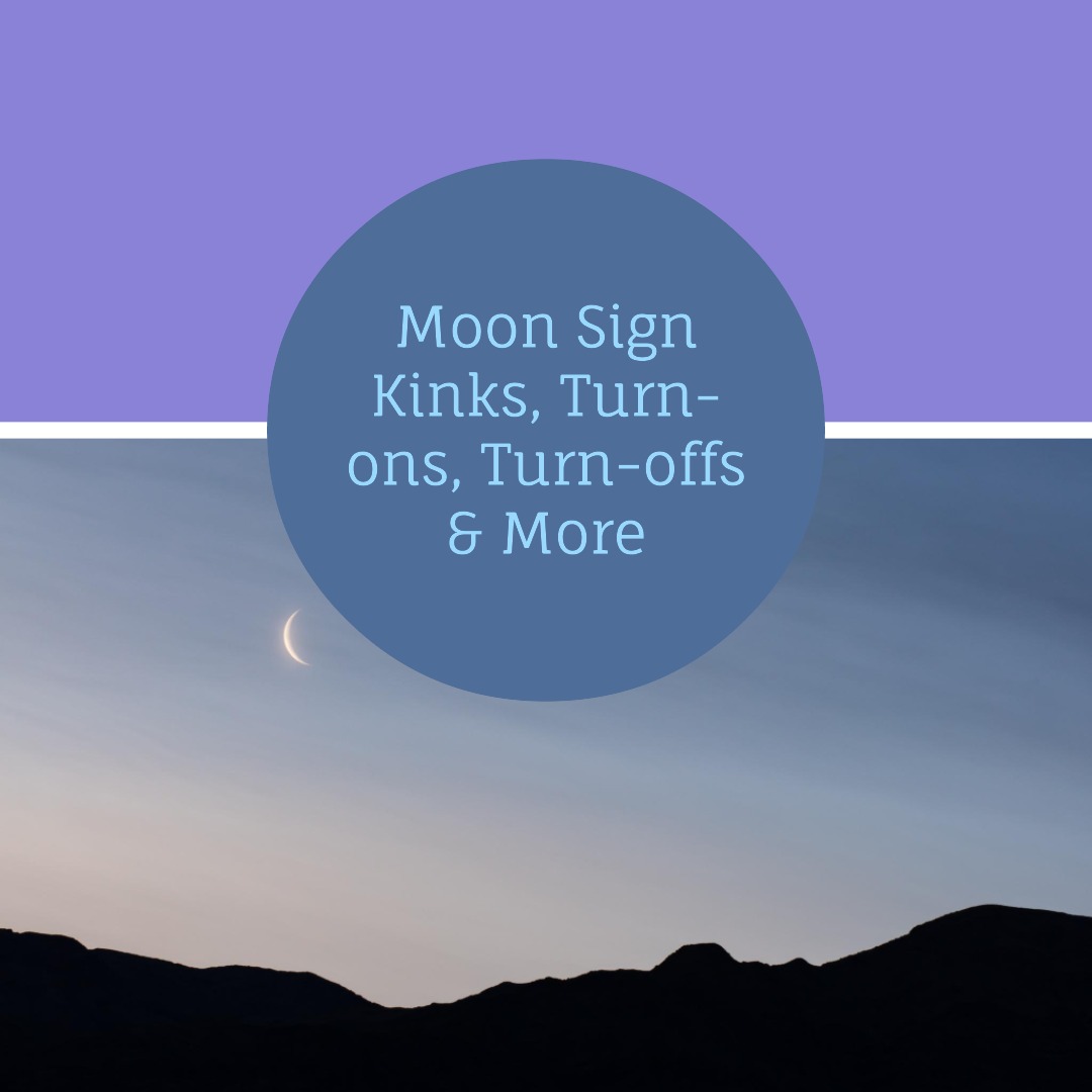 Moon Sign Kinks, Turnons, Turnoffs & More A Complete Guide